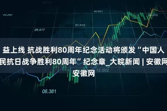 益上线 抗战胜利80周年纪念活动将颁发“中国人民抗日战争胜利80周年”纪念章_大皖新闻 | 安徽网