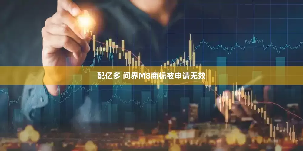 配亿多 问界M8商标被申请无效
