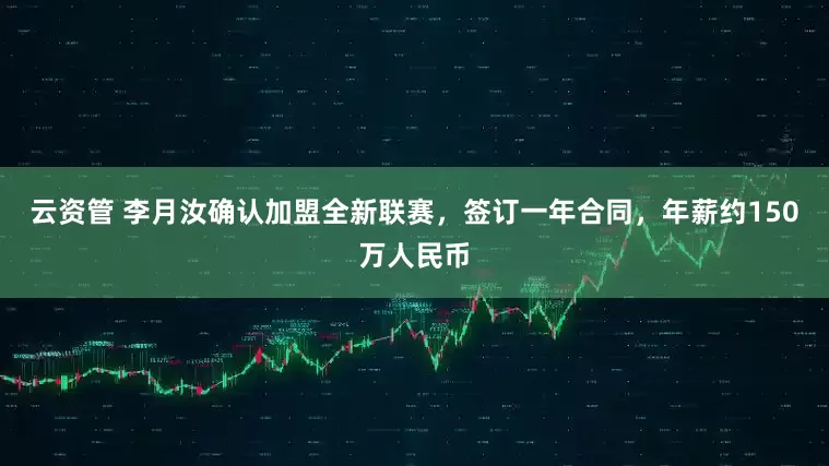 云资管 李月汝确认加盟全新联赛，签订一年合同，年薪约150万人民币