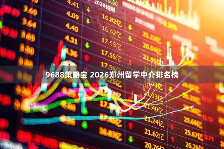 9688策略宝 2026郑州留学中介排名榜